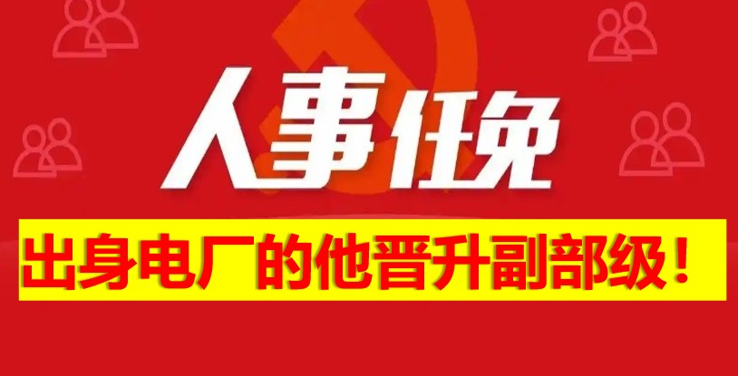 出身電廠的他晉升副部級！