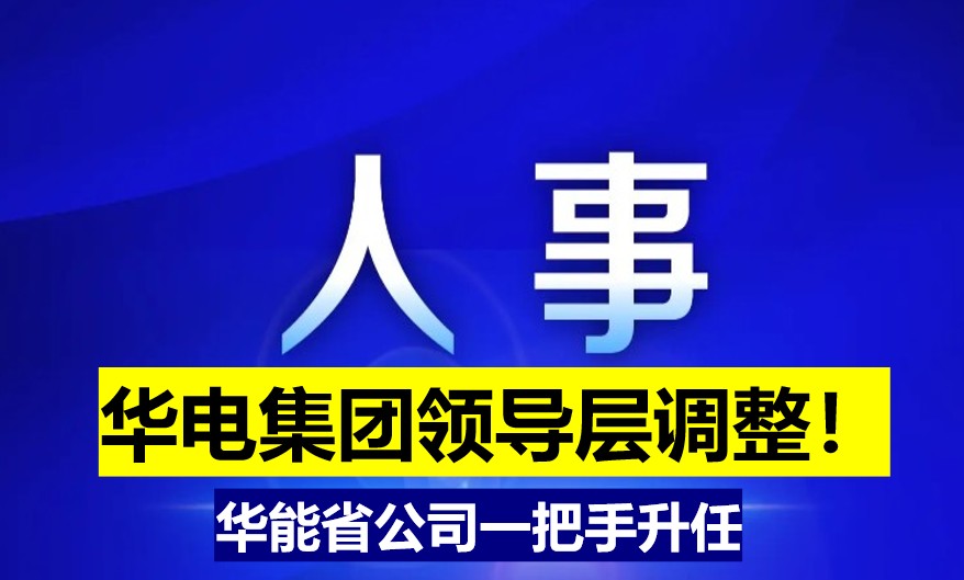 華電集團(tuán)領(lǐng)導(dǎo)層調(diào)整！華能省公司一把手升任