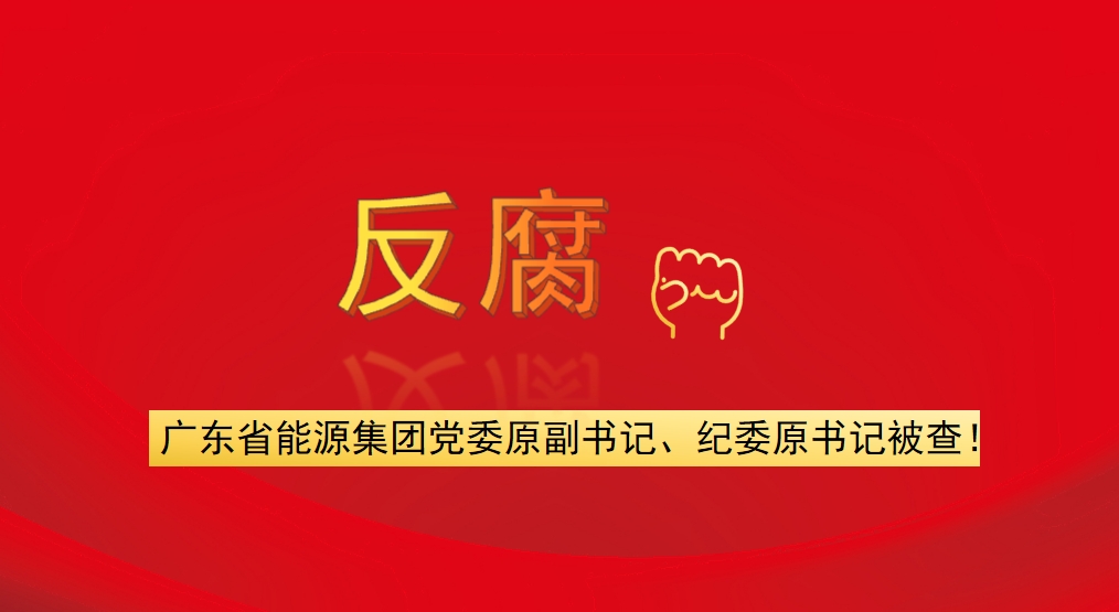 廣東省能源集團黨委原副書記、紀(jì)委原書記被查！