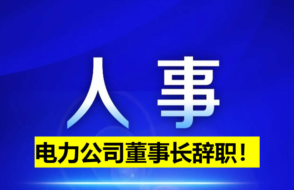電力公司董事長(zhǎng)辭職！