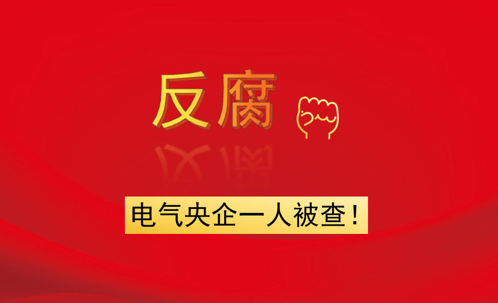 電氣央企一人被查！
